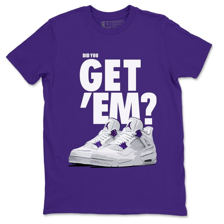 Did You Get 'Em T-Shirt Jordan Court Purple Sneaker Outfit AJ4