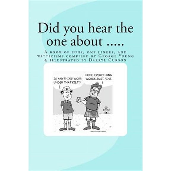 Did You Hear the One About .... : A Book of Puns, One Liners, and Witticisms Compiled by George Young Illustrated by Darryl Curson