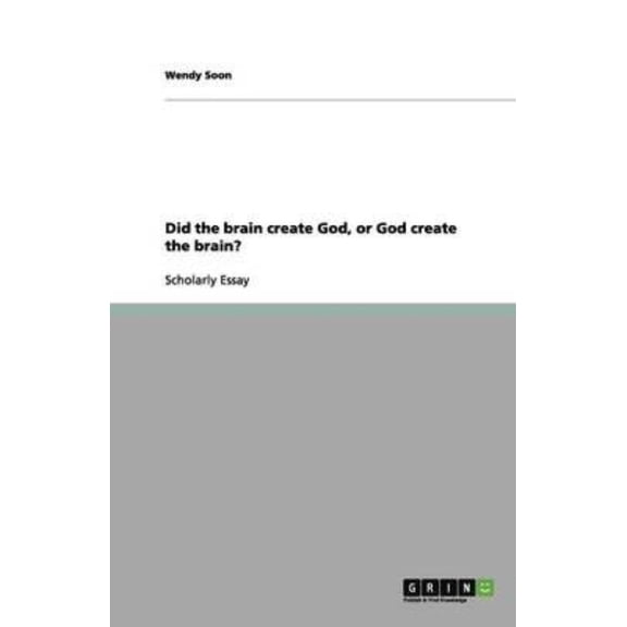 Did the Brain Create God, or God Create the Brain?