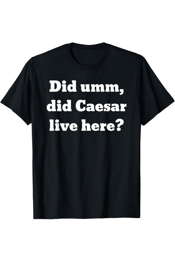 Did umm, did Caesar live here? T-Shirt