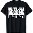 thumbnail image 1 of Did we just become Besties T-Shirt, 1 of 5