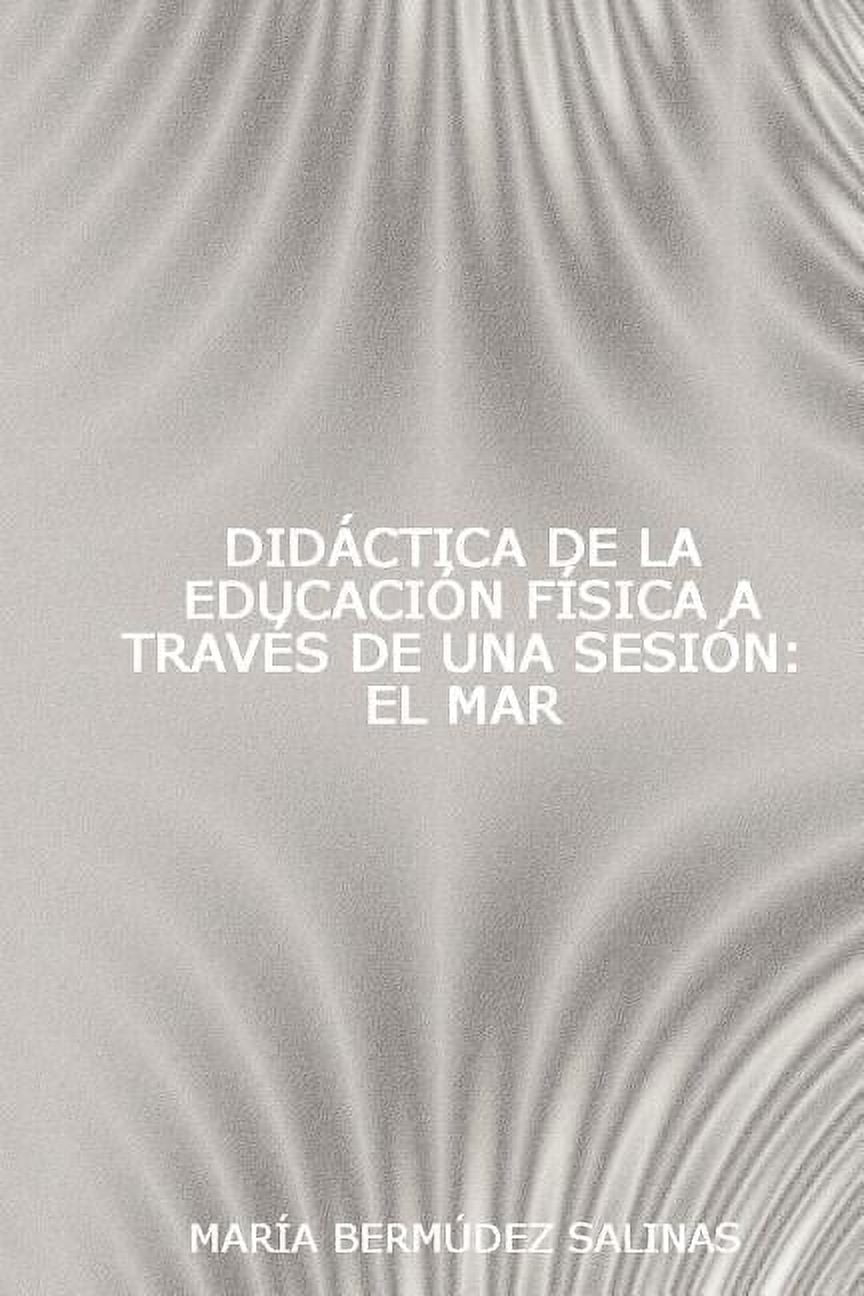 Didctica de La Educacin Fsica a Travs de Una Sesin: El Mar, (Paperback ...