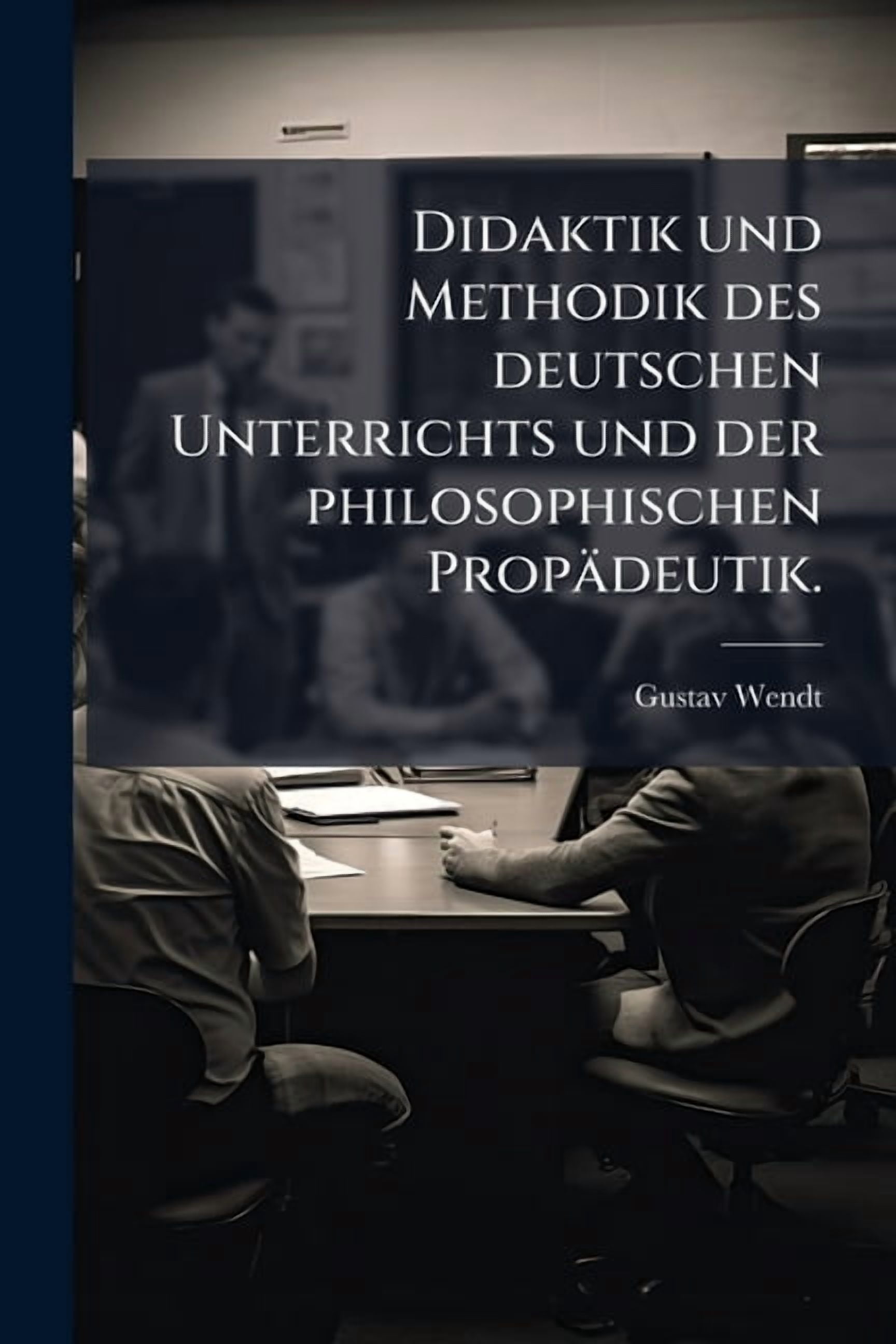 Didaktik und Methodik des deutschen Unterrichts und der philosophischen PropÃ¤deutik., (Paperback)