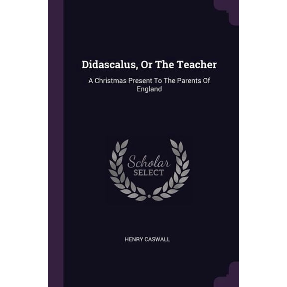 Didascalus, Or The Teacher : A Christmas Present To The Parents Of England (Paperback)
