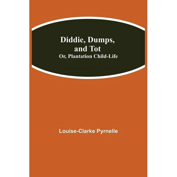 Diddie, Dumps, And Tot; Or, Plantation Child-Life, (Paperback)