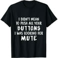 Didn't Mean To Push All Your Buttons I Was Looking For Mute TShirt