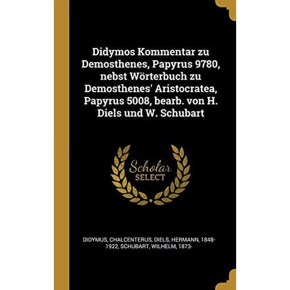 Didymos Kommentar zu Demosthenes, Papyrus 9780, nebst Wrterbuch zu Demosthenes Aristocratea, Papyrus 5008, bearb. von H. Diels und W. Schubart German Edition Hardcover 0353693189 9780353693180