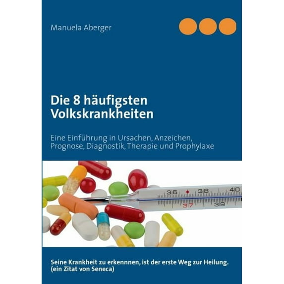 Die 8 häufigsten Volkskrankheiten: Eine Einführung in Ursachen, Anzeichen, Prognose, Diagnostik, Therapie und Prophylaxe, (Paperback)