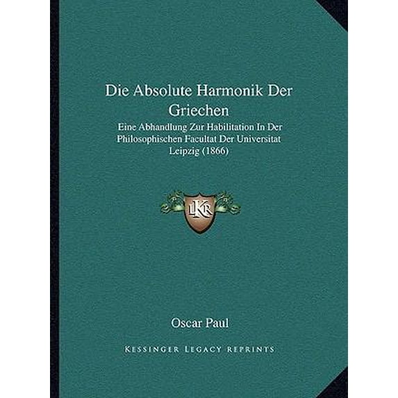 Die Absolute Harmonik Der Griechen: Eine Abhandlung Zur Habilitation in Der Philosophischen Facultat Der Universitat Leipzig (1866) Paperback