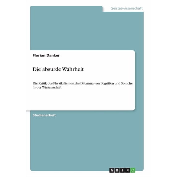 Die Absurde Wahrheit: Die Kritik Des Physikalismus, Das Dilemma Von Begriffen Und Sprache In Der Wissenschaft (German Edition)