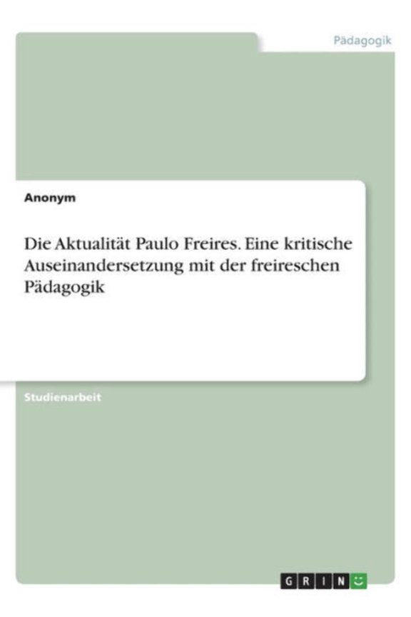 Die Aktualitt Paulo Freires. Eine Kritische Auseinandersetzung Mit Der Freireschen Pdagogik (German Edition)