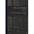 thumbnail image 1 of Die Alchemie: Das Ist Die Lehre Von Den Grossen Geheimmitteln Der Alchemisten Und Den Speculationen, Welche Man an Sie K, (Paperback), 1 of 1