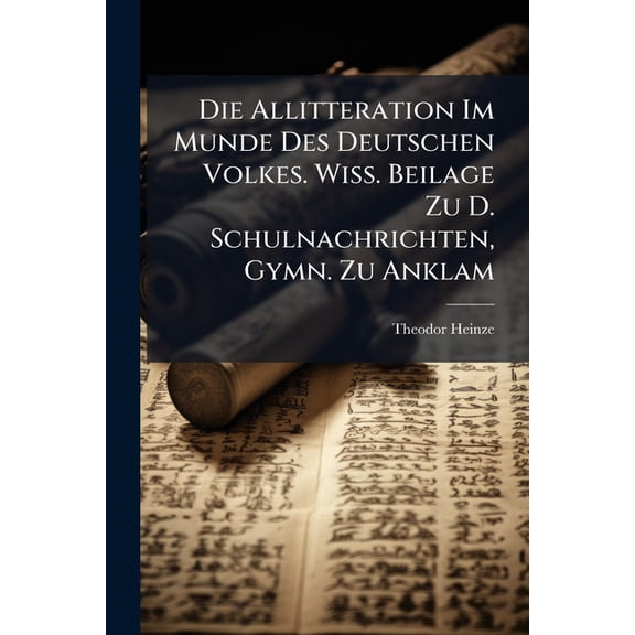 Die Allitteration Im Munde Des Deutschen Volkes. Wiss. Beilage Zu D. Schulnachrichten, Gymn. Zu Anklam (Paperback)