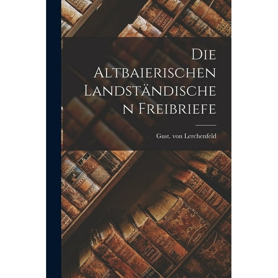 Die Altbaierischen Landständischen Freibriefe, (Paperback)