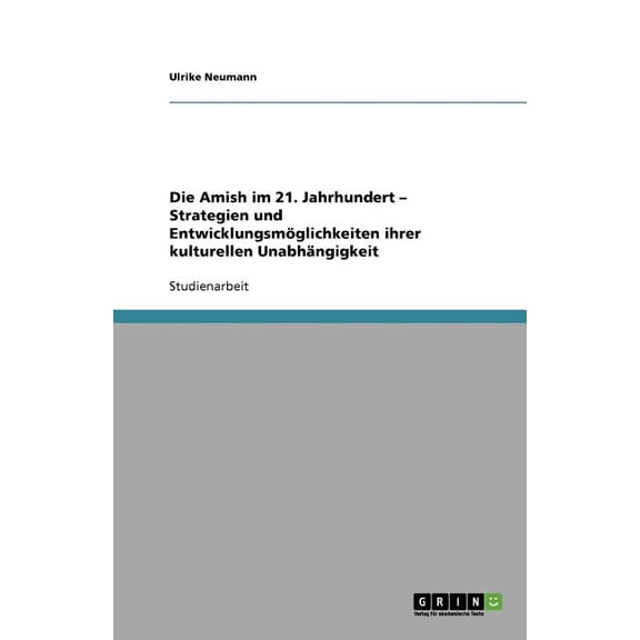 Die Amish im 21. Jahrhundert - Strategien und Entwicklungsmglichkeiten ihrer kulturellen Unabhngigkeit (Paperback)