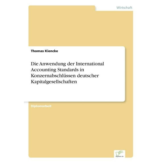 Die Anwendung der International Accounting Standards in Konzernabschlüssen deutscher Kapitalgesellschaften, (Paperback)