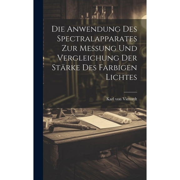 Die Anwendung des Spectralapparates zur Messung und Vergleichung der Strke des Farbigen Lichtes (Hardcover)