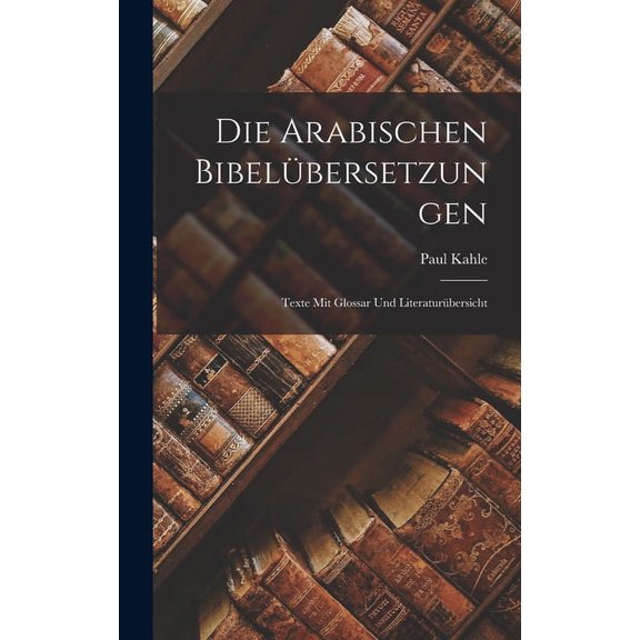 Die Arabischen Bibelbersetzungen : Texte Mit Glossar Und Literaturbersicht (Hardcover)