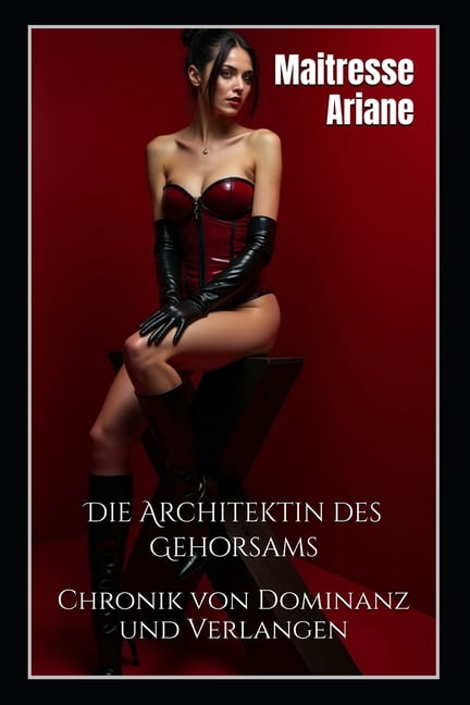 Die Architektin des Gehorsams: Chronik von Dominanz und Verlangen, (Paperback)