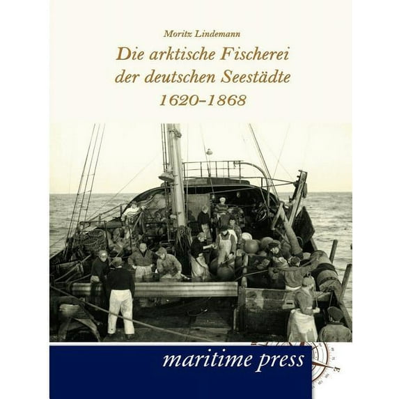 Die Arktische Fischerei Der Deutschen Seest Dte 1620-1868