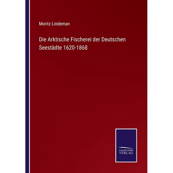 Die Arktische Fischerei der Deutschen Seestädte 1620-1868 (Paperback)