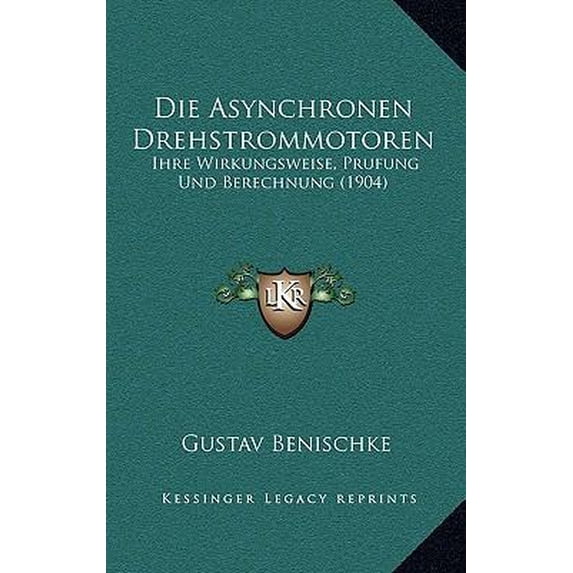 Die Asynchronen Drehstrommotoren: Ihre Wirkungsweise, Prufung Und Berechnung (1904) Paperback