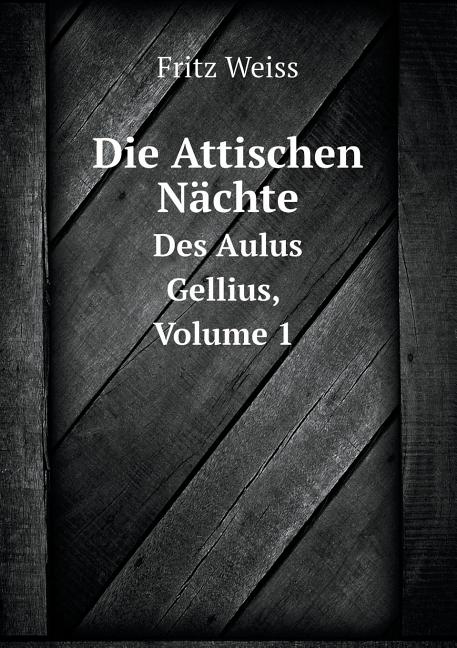 Die Attischen Nächte Des Aulus Gellius, Volume 1 (Paperback)