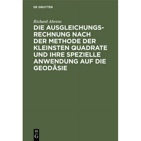 Die Ausgleichungsrechnung Nach Der Methode Der Kleinsten Quadrate Und Ihre Spezielle Anwendung Auf Die Geodäsie (Hardcover)