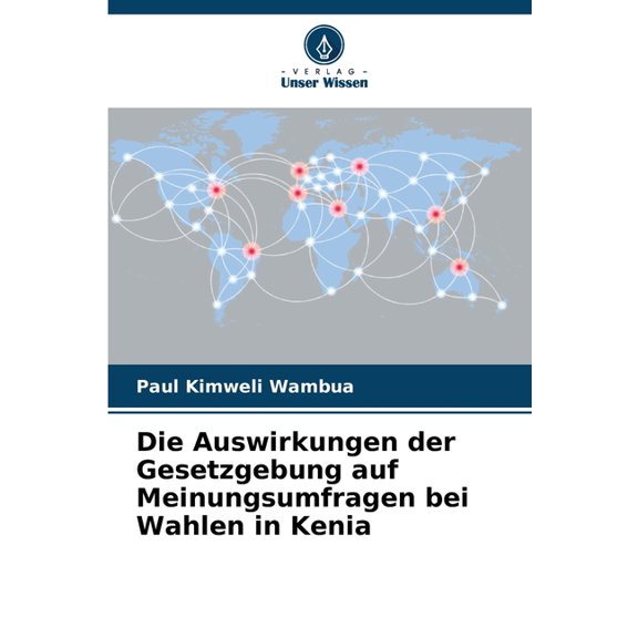 Die Auswirkungen der Gesetzgebung auf Meinungsumfragen bei Wahlen in Kenia, (Paperback)