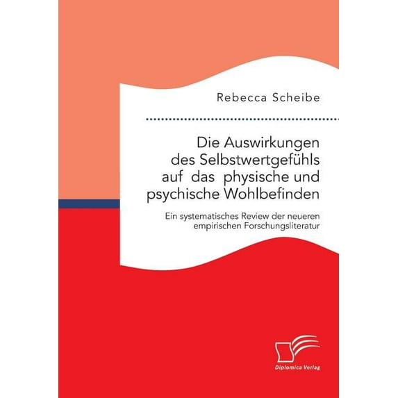 Die Auswirkungen des Selbstwertgefühls auf das physische und psychische Wohlbefinden (Paperback)