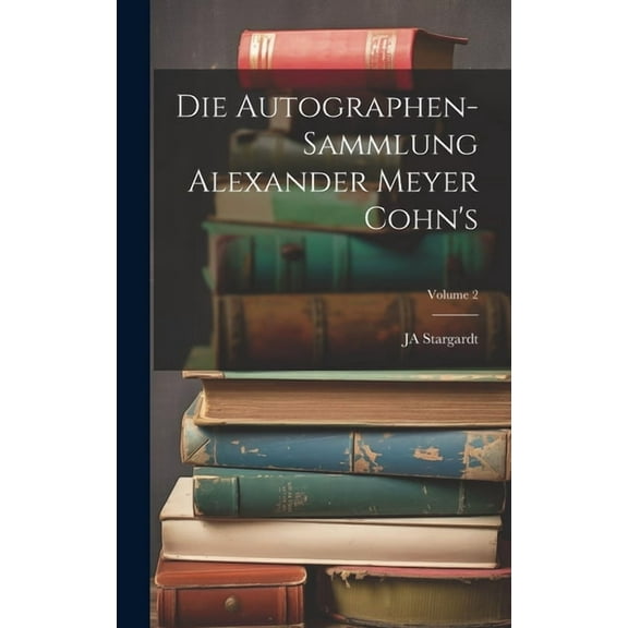 Die Autographen-Sammlung Alexander Meyer Cohn's; Volume 2, (Hardcover)