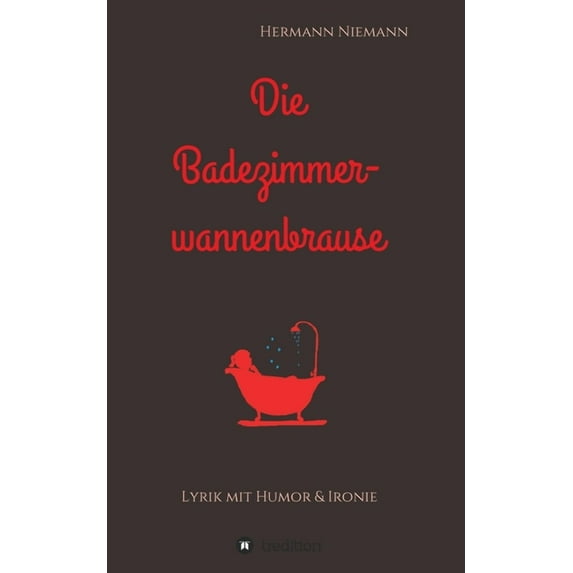 Die Badezimmerwannenbrause: Lyrik mit Humor und Ironie (Paperback)