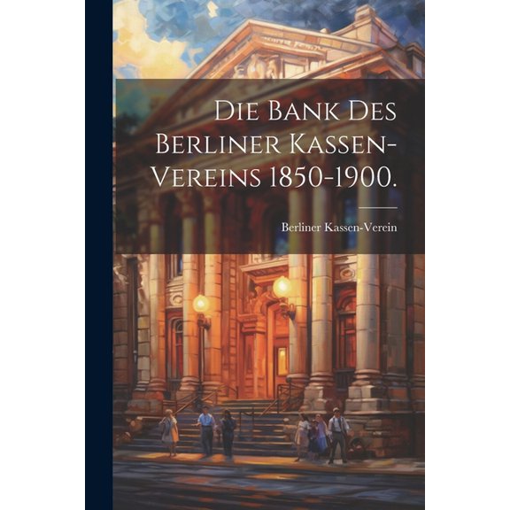 Die Bank des Berliner Kassen-Vereins 1850-1900. (Paperback)