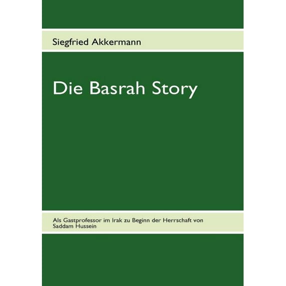 Die Basrah Story: Als Gastprofessor im Irak zu Beginn der Herrschaft von Saddam Hussein, (Paperback)