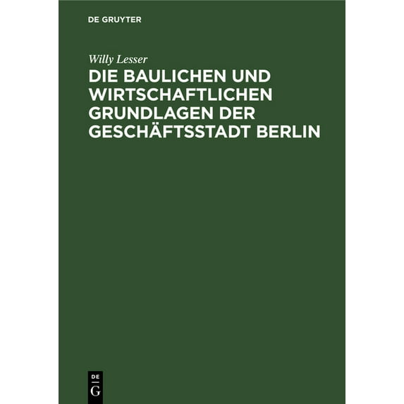 Die Baulichen Und Wirtschaftlichen Grundlagen Der Geschäftsstadt Berlin: Ein Überblick Über Den Berliner Baumarkt (Hardcover)