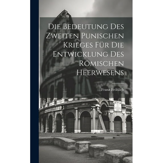 Die Bedeutung Des Zweiten Punischen Krieges Für Die Entwicklung Des Römischen Heerwesens (Hardcover)