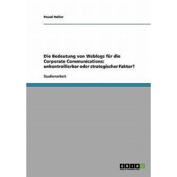Die Bedeutung von Weblogs für die Corporate Communications : unkontrollierbar oder strategischer Faktor? (Paperback)