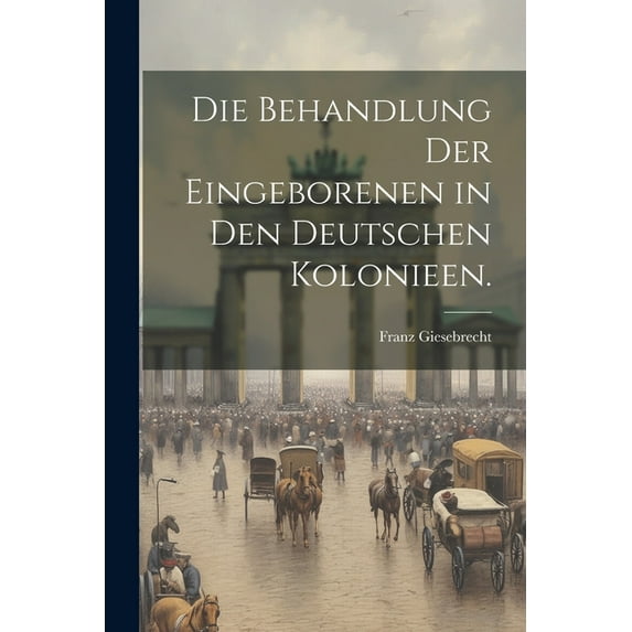 Die Behandlung der Eingeborenen in den deutschen Kolonieen. (Paperback)