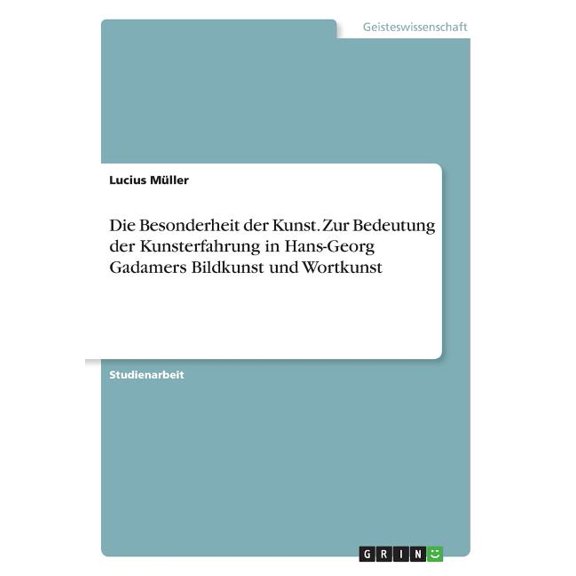 Die Besonderheit Der Kunst. Zur Bedeutung Der Kunsterfahrung In Hans-Georg Gadamers Bildkunst Und Wortkunst (German Edition)