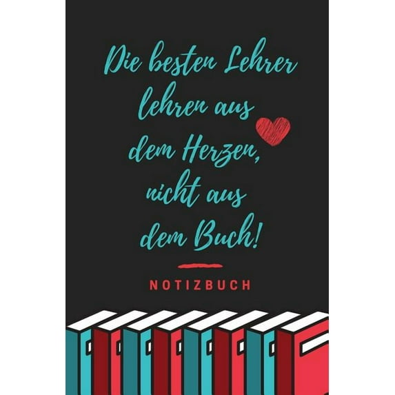 Die Besten Lehrer Lehren Aus Dem Herzen, Nicht Aus Dem Buch! Notizbuch (Paperback)
