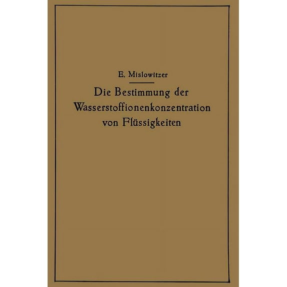 Die Bestimmung Der Wasserstoffionenkonzentration Von Flüssigkeiten: Ein Lehrbuch Der Theorie Und PRAXIS Der Wasserstoffz, (Paperback)