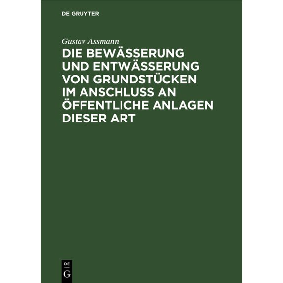 Die Bewässerung Und Entwässerung Von Grundstücken Im Anschluss an Öffentliche Anlagen Dieser Art, (Hardcover)