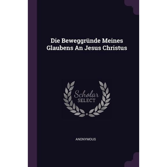Die Beweggrnde Meines Glaubens An Jesus Christus (Paperback)
