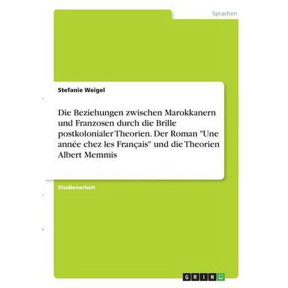 Die Beziehungen zwischen Marokkanern und Franzosen durch die Brille postkolonialer Theorien. Der Roman Une anne chez les Franais und die Theorien Albert Memmis German Edition Paperback Stefani