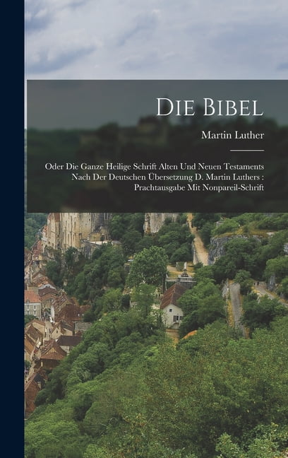 Die Bibel: Oder Die Ganze Heilige Schrift Alten Und Neuen Testaments Nach Der Deutschen Ãbersetzung D. Martin Luthers: P, (Hardcover)