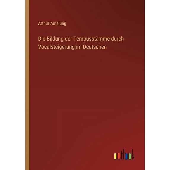 Die Bildung der Tempusstmme durch Vocalsteigerung im Deutschen German Edition Paperback 3368211668 9783368211660 Arthur Amelung