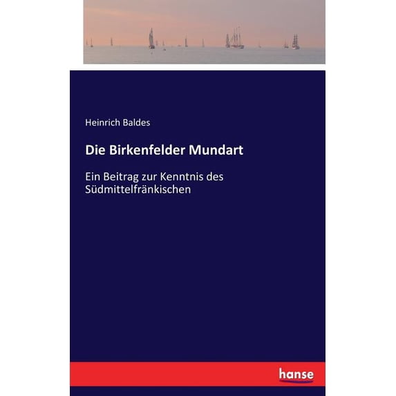 Die Birkenfelder Mundart: Ein Beitrag zur Kenntnis des Südmittelfränkischen, (Paperback)