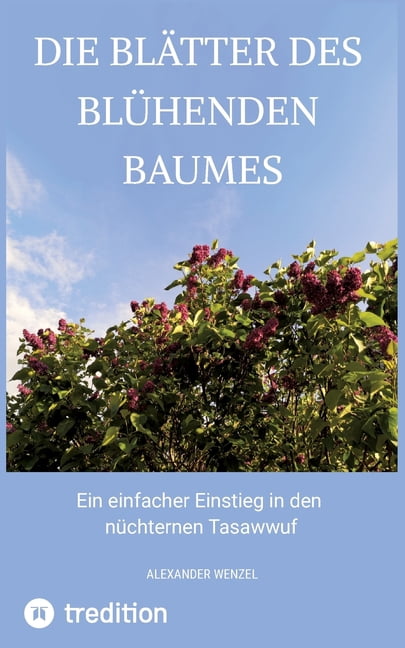 Die BlÃ¤tter des blÃ¼henden Baumes: Ein einfacher Einstieg in den nÃ¼chternen Tasawwuf, (Paperback)