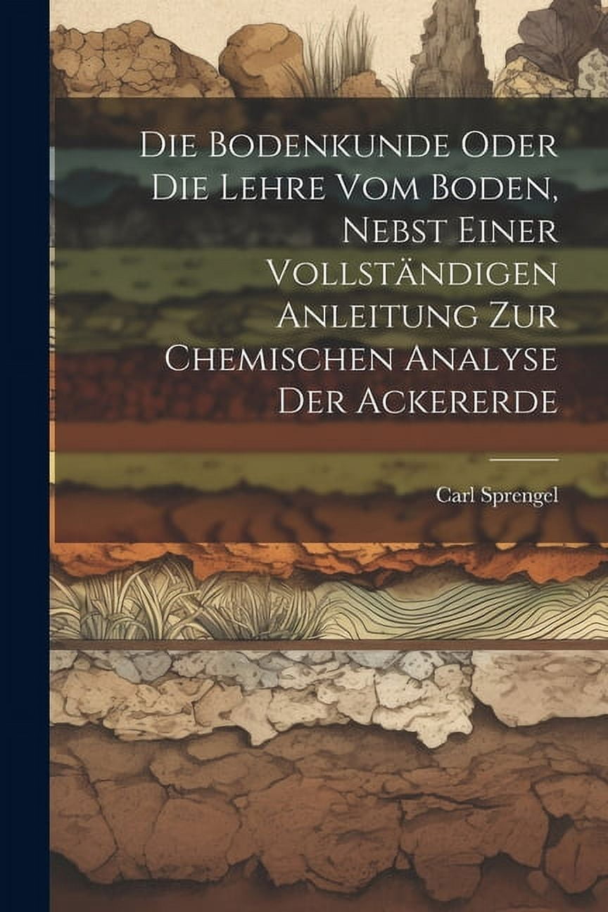 Die Bodenkunde Oder Die Lehre Vom Boden, Nebst Einer Vollständigen ...