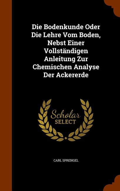Die Bodenkunde Oder Die Lehre Vom Boden, Nebst Einer Vollstandigen ...